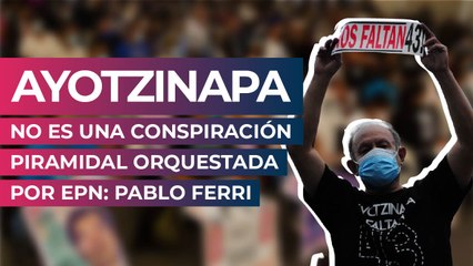 Ayotzinapa no es una conspiración piramidal orquestada por EPN: Pablo Ferri