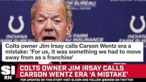 Colts Owner Jim Irsay Calls Carson Wentz Era ‘A Mistake'