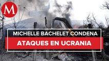 Bombardeos y ataques de Rusia a Ucrania podrían ser crímenes de guerra: Bachelet