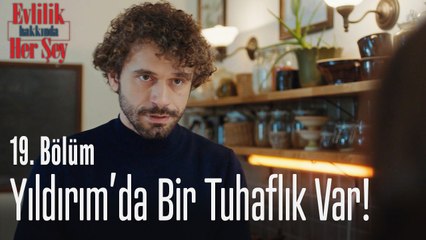 Yıldırım'da bir tuhaflık var! - Evlilik Hakkında Her Şey 19. Bölüm