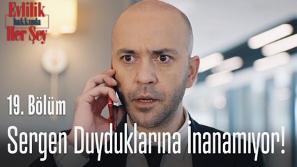 Sergen duyduklarına inanamıyor! - Evlilik Hakkında Her Şey 19. Bölüm