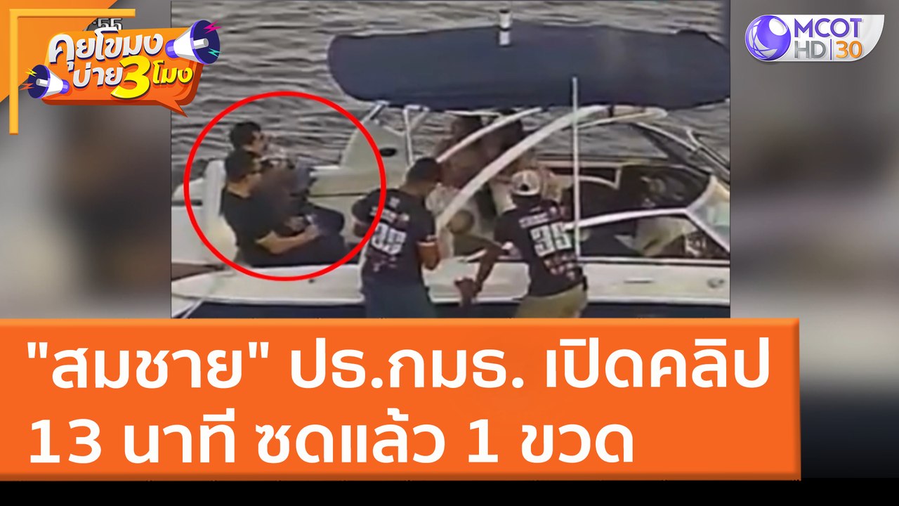 "สมชาย" ปธ.กมธ. เปิดคลิป 13 นาที ซดแล้ว 1 ขวด (31 มี.ค. 65) คุยโขมงบ่าย 3 โมง