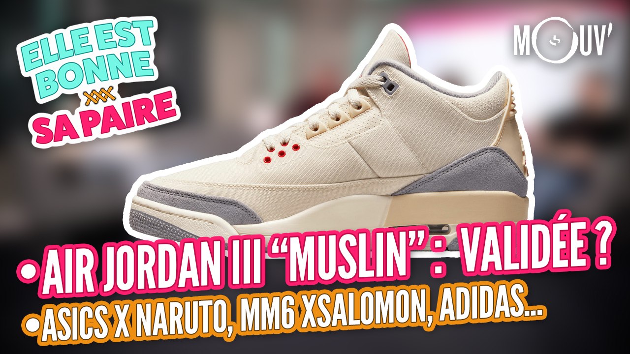 Air Jordan III "Muslin : validée ? Asics x Naruto, MM6 Maison Margiela x Salomon...