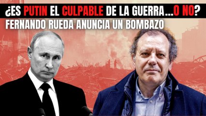 ¿Es Putin el culpable de la guerra… o no? Fernando Rueda anuncia un bombazo