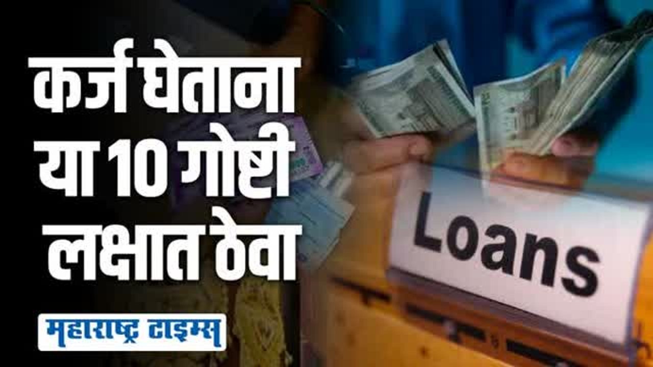 कोणतंही कर्ज घेताना या गोष्टी लक्षात ठेवा, अन्य...