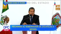 Gobernador de Zacatecas recrimina a medios que difunden escenas de violencia