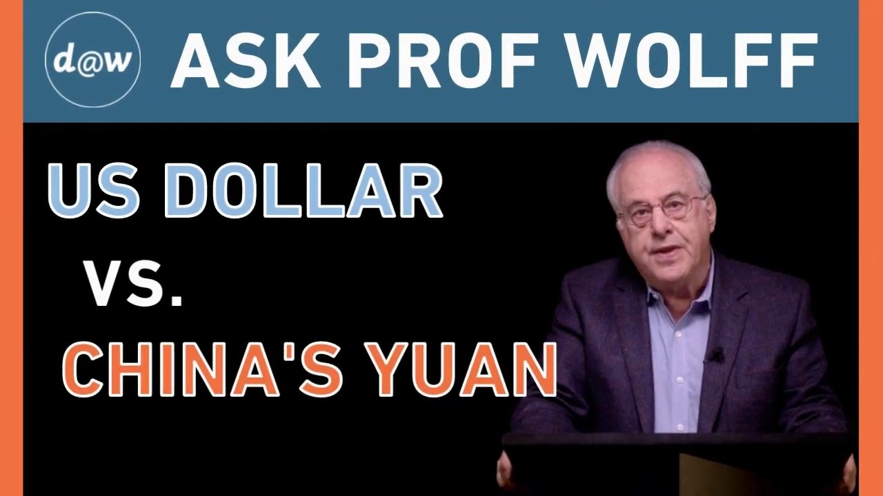 Ask Prof Wolff: US Dollar vs. China's Yuan