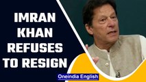 Pakistan PM Imran Khan refuses to resign, says will fight till the end | Oneindia News