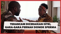 Curhat Suami Kini Terancam Diceraikan Istri, Gara-Gara Pernah Jadi Donor Sperma untuk Wanita Lain