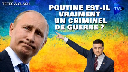 Têtes à Clash n°97 : Poutine, criminel de guerre ?