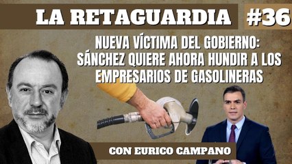 La Retaguardia #36: Nueva víctima del gobierno: Sánchez quiere ahora hundir a los empresarios de gasolineras