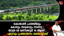 കൊങ്കൺ പാതയിലും കേസും സമരവും നടന്നു ; യാത്ര 48 മണിക്കൂർ 16 ആയി ; ഏറ്റവും പ്രയോജനം മലയാളിക്ക്