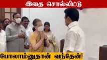 முதல்வர் Stalin-ஐ சந்திக்க வந்த Sonia Gandhi