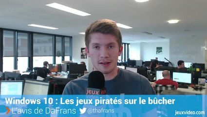 Vidéo news - Windows 10 : Les jeux piratés au bûcher