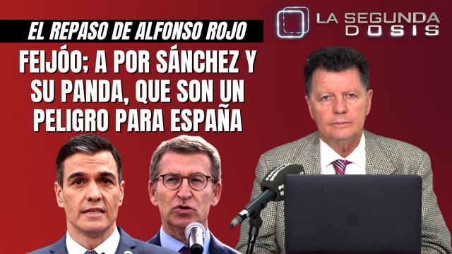 Alfonso Rojo: “Feijóo; a por Sánchez y su panda, que son un peligro para España”