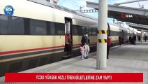 TCDD Yüksek Hızlı Tren biletlerine zam yaptı