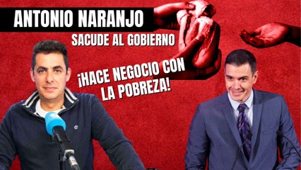 Antonio Naranjo sacude al Gobierno Sánchez: “¡Hace negocio con la pobreza!”
