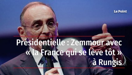 Présidentielle : Zemmour avec « la France qui se lève tôt » à Rungis
