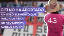 GIEI no ha aportado un solo elemento que valga la pena en Ayotzinapa: Carlos Marín