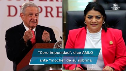 "Sea quien sea", AMLO llama a que no haya impunidad en supuesto "moche" de su sobrina