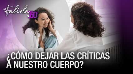 ¿Cómo dejar de criticar nuestro cuerpo? - Fabiola 360
