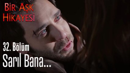 Sarıl bana... - Bir Aşk Hikayesi 32. Bölüm