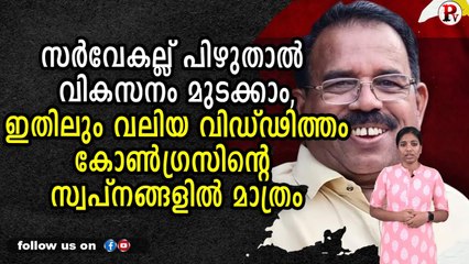 സർവേകല്ല് പിഴുതാൽ വികസനം മുടക്കാം, ഇതിലും വലിയ വിഡ്ഢിത്തം കോൺഗ്രസിന്റെ സ്വപ്നങ്ങളിൽ മാത്രം