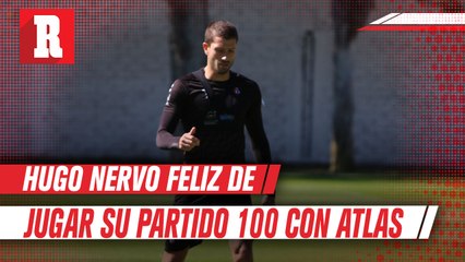 Hugo Nervo esta feliz por su partido numero 100 con Atlas