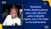 Rajasthan: Public should maintain peace, have directed police to identify culprits, says CM Gehlot on Karauli incident