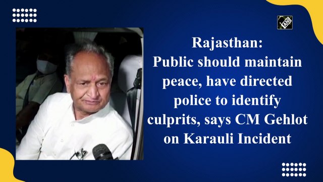 Rajasthan: Public should maintain peace, have directed police to identify culprits, says CM Gehlot on Karauli incident