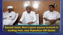 Karauli clash: Won’t spare anyone involved in inciting riots, says Rajasthan CM Gehlot