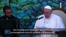 Papa ai migranti: possiante diventare  “animatori di accoglienza e fraternità”