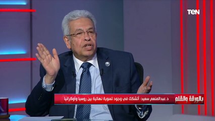 د.عبد المنعم سعيد: تقلص القوات الروسية من الأراضي الأوكرانية سببه العقوبات والمقاومة الأوكرانية