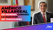 Américo Villarreal de Morena ganaría la elección en Tamaulipas: encuesta