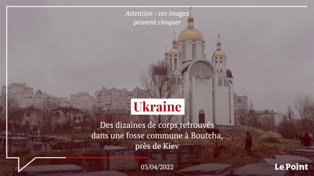 Guerre en Ukraine : des dizaines de corps dans une fosse commune à Boutcha