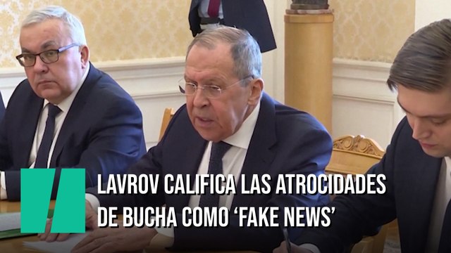 Lavrov califica las atrocidades de Bucha como 'fake news'