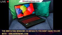 The Irritating Windows 10 Defaults You Don't Have to Live With - 1BREAKINGNEWS.COM