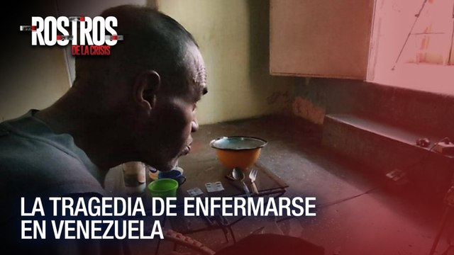 La tragedia de enfermarse en Venezuela - Rostros de la Crisis