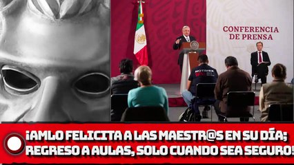 ¡AMLO felicita a los maestr@s en su día; regreso a aulas, solo cuando sea seguro!