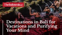 Destinations in Bali for Vacations and Purifying Your Mind