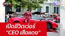 เปิดชีวิตเว่อร์ “CEO เสือแดง” : เจาะลึกทั่วไทย (5 เม.ย. 65)