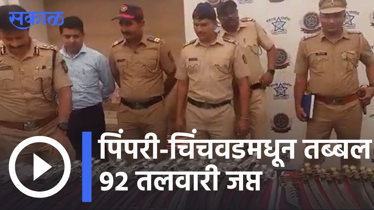 Pimpri Chinchwad | पिंपरी-चिंचवडमधून तब्बल ९२ तलवारी जप्त | Sakal |