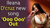 Ileana D'cruz new song 'Ooo Ooo' Out, actress reveals she had a blast shooting the song