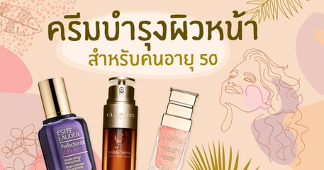 ครีมบำรุงผิวหน้าอายุ 50 ใช้ครีมหรือสกินแคร์อะไรดี ให้ดูอ่อนวัยอีกครั้ง