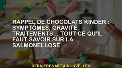 Rappel de Kinder Chocolate : Symptômes, gravité, traitement... Tout ce que vous devez savoir sur la