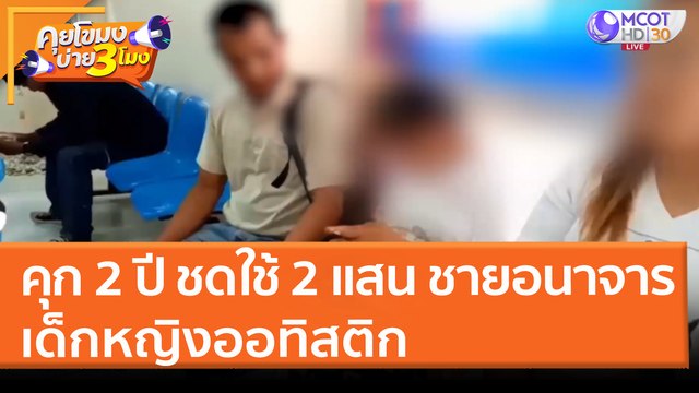 คุก 2 ปี ชดใช้ 2 แสน ชายอนาจารเด็กหญิงออทิสติก (5 เม.ย. 65) คุยโขมงบ่าย 3 โมง