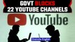 22 YouTube channels blocked for 'spreading disinformation'; 4 from Pak | I&B Ministry | Oneindia