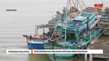 Perairan Malaysia | Pencerobohan nelayan Vietnam berkurangan