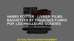 Harry Potter : livres, films, baguettes et figurines Funko Pop, le meilleur des choses
