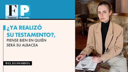 ¿Ya realizó su testamento?, piense bien en quién será su albacea